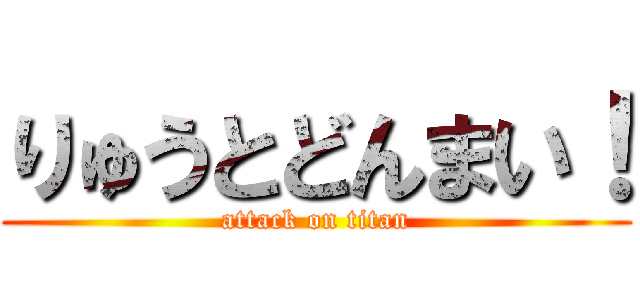 りゅうとどんまい！ (attack on titan)