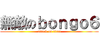 無敵のｂｏｎｇｏ６ (attack on titan)