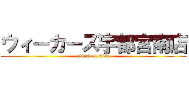 ウィーカーズ宇都宮南店 (attack on titan)