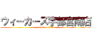 ウィーカーズ宇都宮南店 (attack on titan)