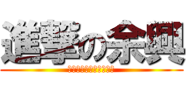 進撃の余興 (是非　皆さんもご一緒に)