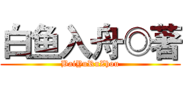 白鱼入舟◎著 (BaiYuRuZhou)