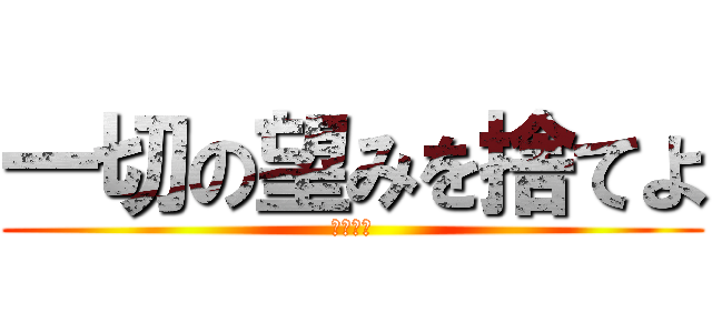 一切の望みを捨てよ (閲覧注意)