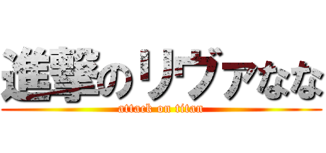 進撃のリヴァなな (attack on titan)