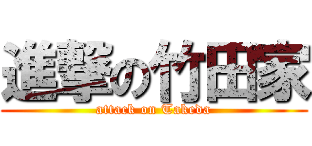 進撃の竹田家 (attack on Takeda)