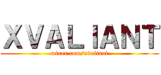 ＸＶＡＬＩＡＮＴ (mixer.com/xvaliant)
