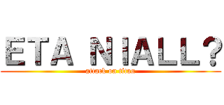 ＥＴＡ ＮＩＡＬＬ？ (attack on titan)