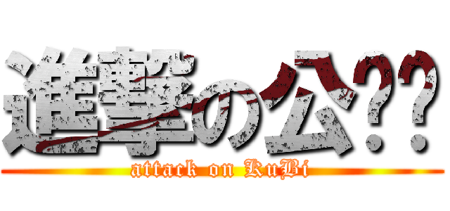 進撃の公务员 (attack on KuBi)