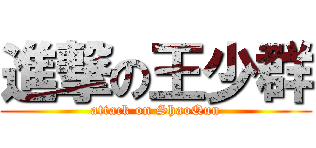 進撃の王少群 (attack on ShaoQun)
