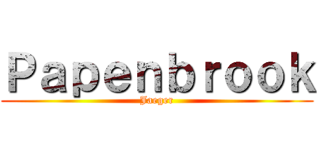 Ｐａｐｅｎｂｒｏｏｋ (Jaeger)