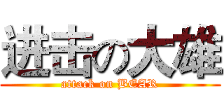 进击の大雄 (attack on BEAR)