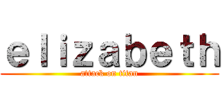 ｅｌｉｚａｂｅｔｈ (attack on titan)