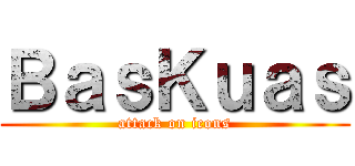 ＢａｓＫｕａｓ (attack on icons)
