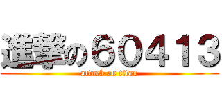 進撃の６０４１３ (attack on titan)