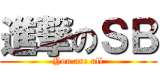 進撃のＳＢ (You are all)