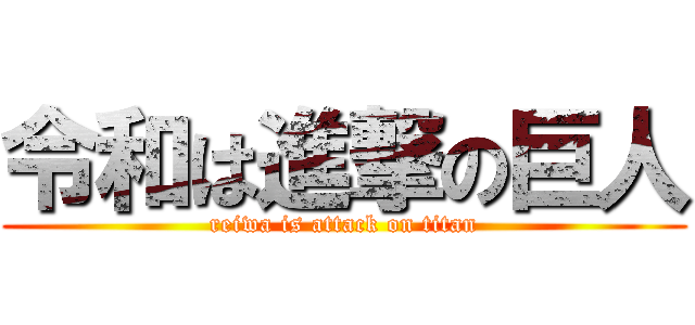 令和は進撃の巨人 (reiwa is attack on titan)