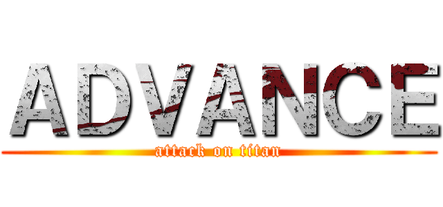 ＡＤＶＡＮＣＥ (attack on titan)