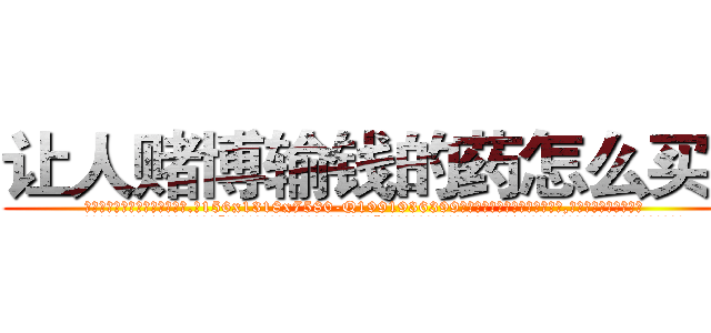 让人赌博输钱的药怎么买到 (让人赌博输钱的药怎么买到【电.话156x1318x7580-Q1991936399鑫宏药业】我们做的是长期生意,靠的是老客户长期支持
参考消息网2月20日报道 韩媒称，“剩女多、离婚率高的城市，房价一定会上涨。”这是中国经济学家金岩石2016年12月参加在上海举行的房地产相关论坛时说的话。
)