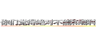 你们觉得绝对不能和哪种温州男生谈恋爱？ ()