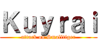 Ｋｕｙｒａｉ (attack on Smalltiger)
