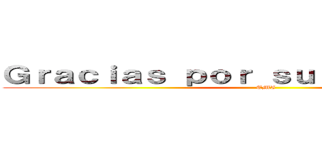 Ｇｒａｃｉａｓ ｐｏｒ ｓｕ ａｔｅｎｃｉｏｎ  (EMI)