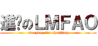 進擊のＬＭＦＡＯ (everyday i\'m shuffling)