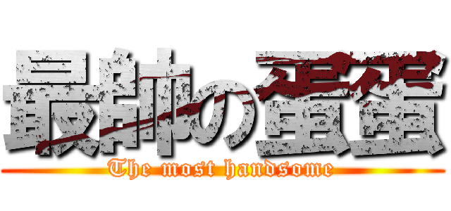 最帥の蛋蛋 (The most handsome)