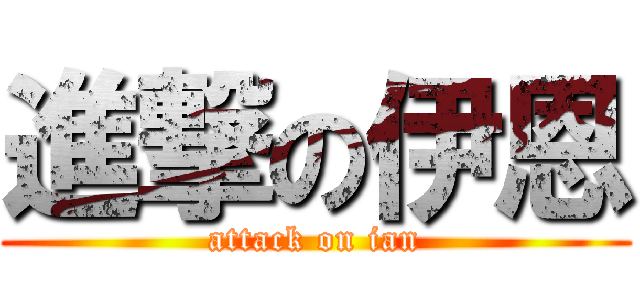 進撃の伊恩 (attack on ian)