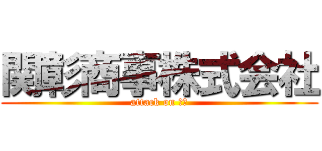 関彰商事株式会社 (attack on 直輝)