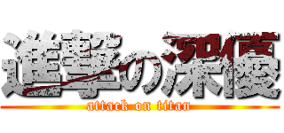 進撃の深優 (attack on titan)