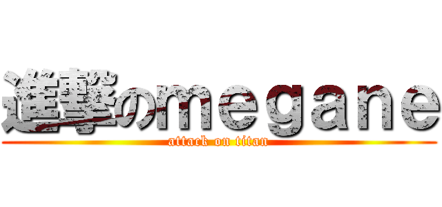 進撃のｍｅｇａｎｅ (attack on titan)
