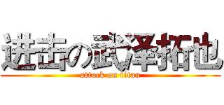 进击の武泽拓也 (attack on titan)