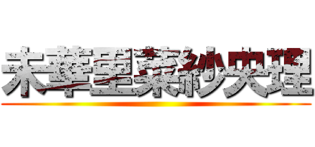 未華里菜紗央理 ()