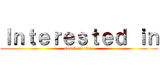 Ｉｎｔｅｒｅｓｔｅｄ ｉｎ (attack on titan)