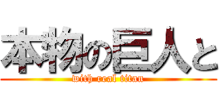 本物の巨人と (with real titan)