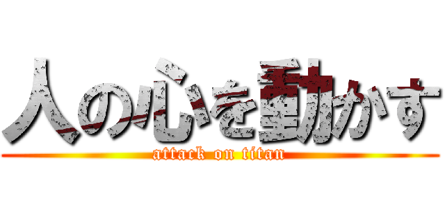 人の心を動かす (attack on titan)
