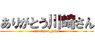 ありがとう川崎さん (thankyou_hshs)