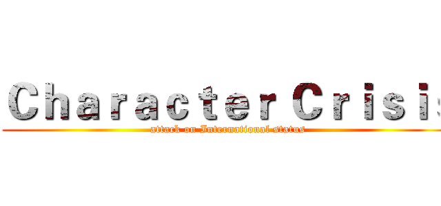 Ｃｈａｒａｃｔｅｒ Ｃｒｉｓｉｓ (attack on International status)