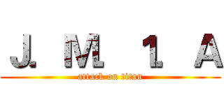 Ｊ．Ｍ．１．Ａ (attack on titan)