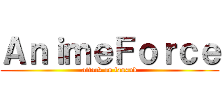 ＡｎｉｍｅＦｏｒｃｅ (attack on fansub)