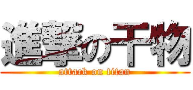 進撃の干物 (attack on titan)