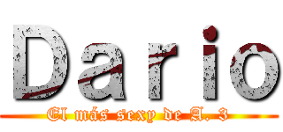 Ｄａｒｉｏ (El más sexy de A. 3)