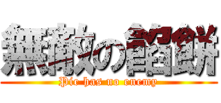 無敵の餡餅 (Pie has no enemy)