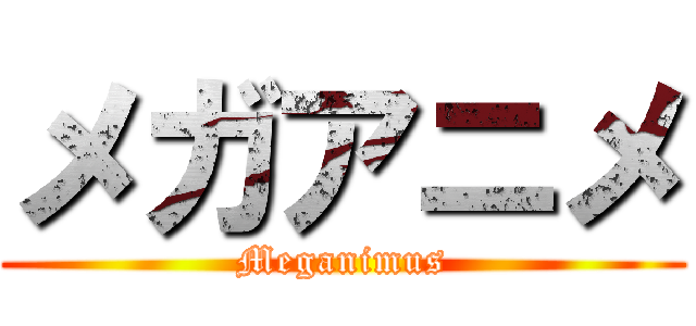 メガアニメ (Meganimus)