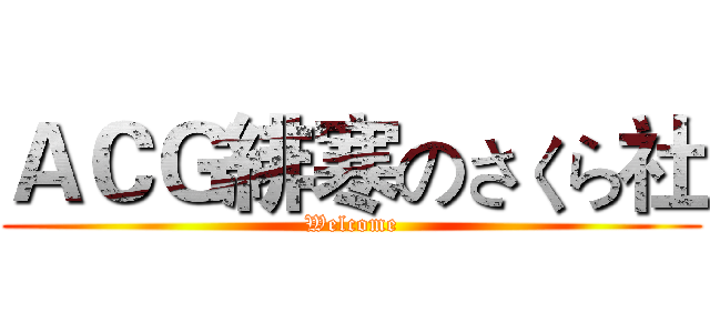 ＡＣＧ緋寒のさくら社 (Welcome)