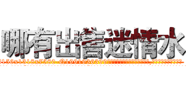 哪有出售迷情水 (哪有出售迷情水【电.话156x1318x7580-Q1991936399鑫宏药业】我们做的是长期生意,靠的是老客户长期支持
参考消息网2月20日报道 韩媒称，“剩女多、离婚率高的城市，房价一定会上涨。”这是中国经济学家金岩石2016年12月参加在上海举行的房地产相关论坛时说的话。
)