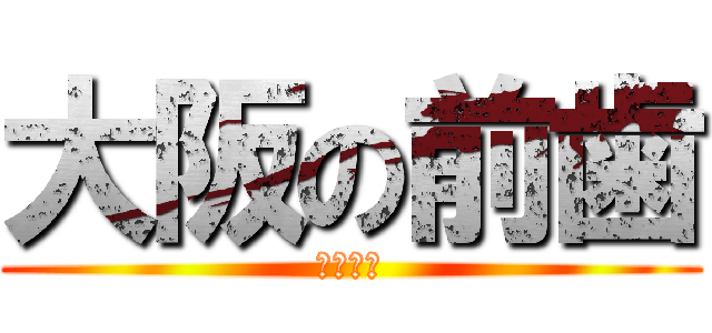 大阪の前歯 (ビーバー)