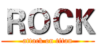 ＲＯＣＫ (attack on titan)