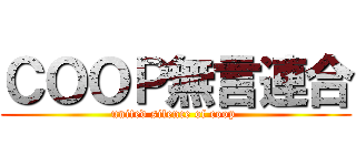 ＣＯＯＰ無言連合 (united silence of coop )