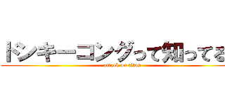 ドンキーコングって知ってる？ (attack on titan)